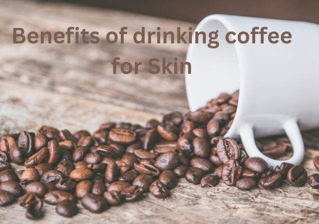 Benefits of drinking coffee for Skin