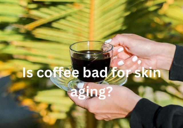 Is coffee bad for skin aging?