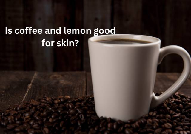 Is coffee and lemon good for skin?