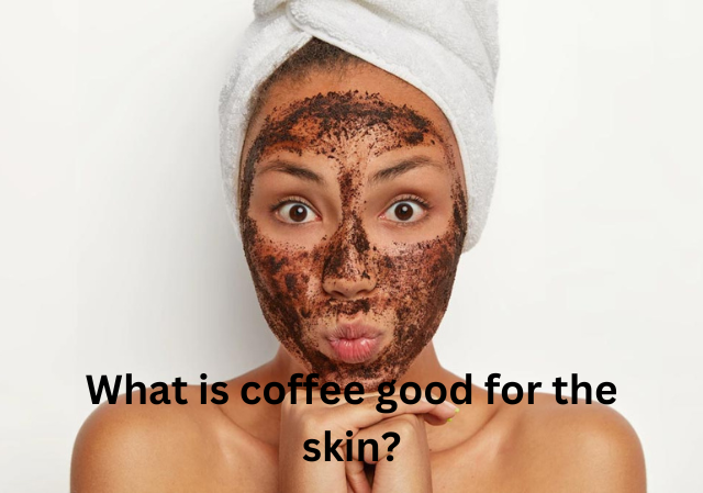 What is coffee good for the skin?