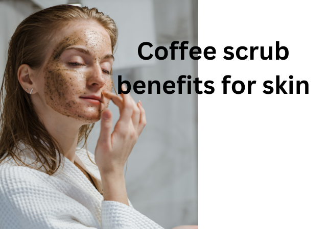 Coffee scrub benefits for skin